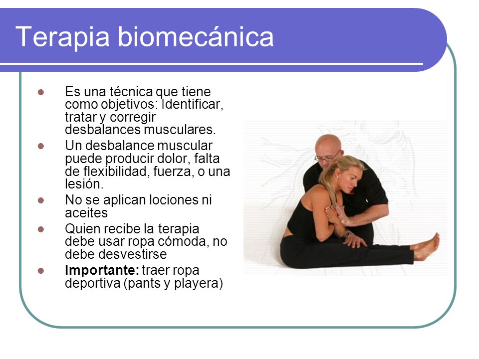 Terapia biomecánica Es una técnica que tiene como objetivos: Identificar, tratar y corregir desbalances musculares.