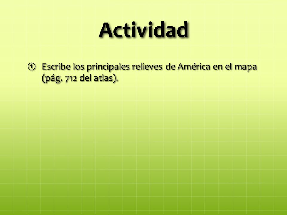 Actividad Escribe los principales relieves de América en el mapa (pág. 712 del atlas).