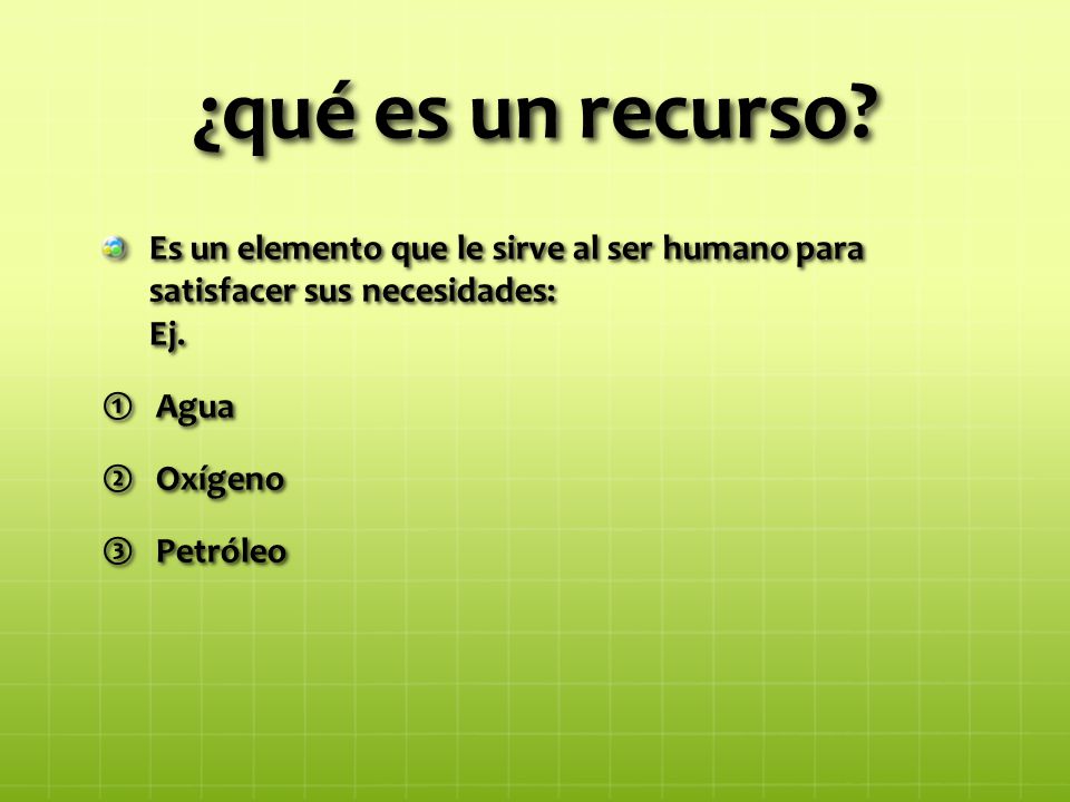 ¿qué es un recurso Es un elemento que le sirve al ser humano para satisfacer sus necesidades: Ej.