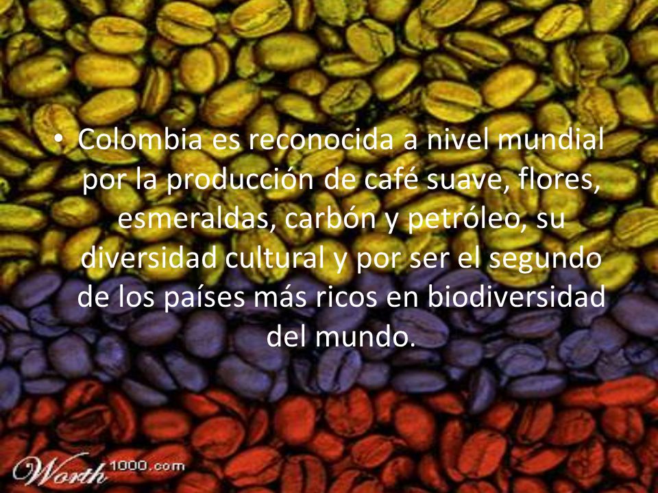 Colombia es reconocida a nivel mundial por la producción de café suave, flores, esmeraldas, carbón y petróleo, su diversidad cultural y por ser el segundo de los países más ricos en biodiversidad del mundo.