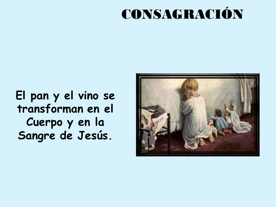 El pan y el vino se transforman en el Cuerpo y en la Sangre de Jesús.