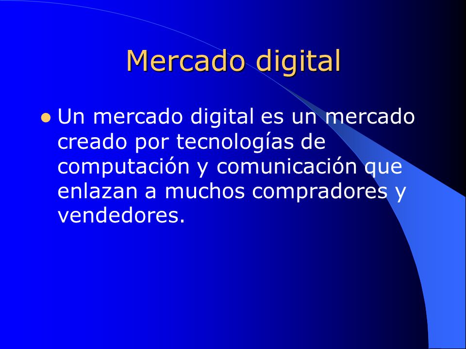 Mercado digital Un mercado digital es un mercado creado por tecnologías de computación y comunicación que enlazan a muchos compradores y vendedores.