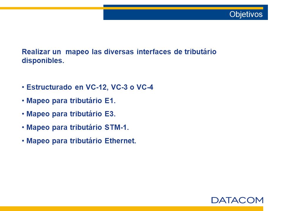 Objetivos Realizar un mapeo las diversas interfaces de tributário disponibles. Estructurado en VC-12, VC-3 o VC-4.