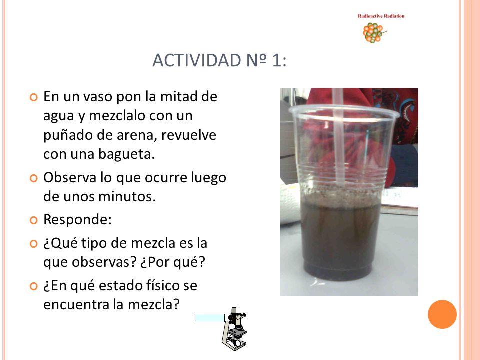 ACTIVIDAD Nº 1: En un vaso pon la mitad de agua y mezclalo con un puñado de arena, revuelve con una bagueta.