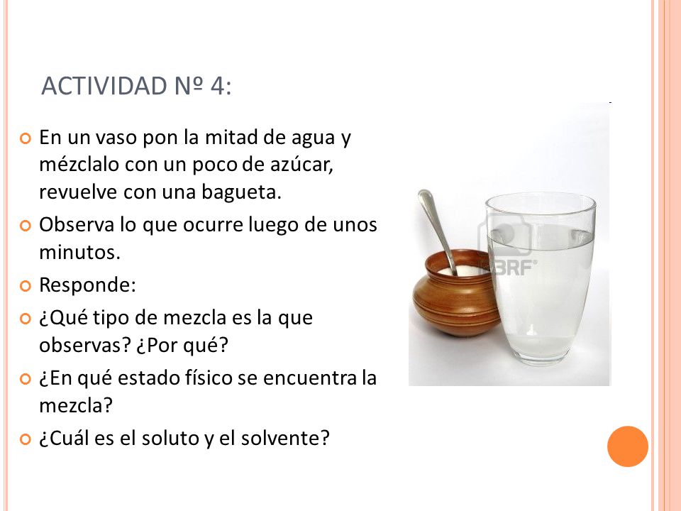 ACTIVIDAD Nº 4: En un vaso pon la mitad de agua y mézclalo con un poco de azúcar, revuelve con una bagueta.