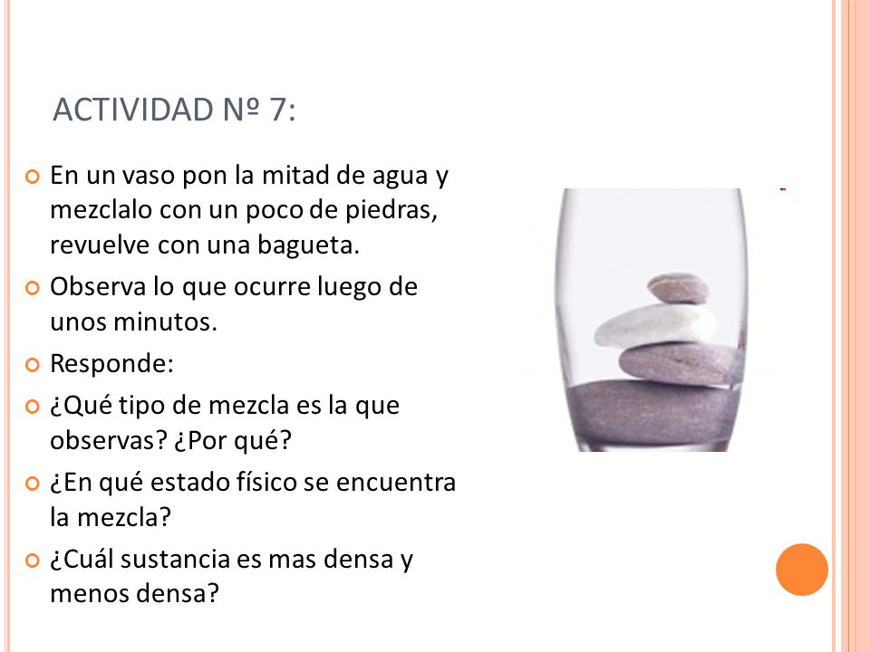 ACTIVIDAD Nº 7: En un vaso pon la mitad de agua y mezclalo con un poco de piedras, revuelve con una bagueta.