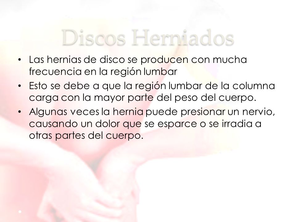 Discos Herniados Las hernias de disco se producen con mucha frecuencia en la región lumbar.