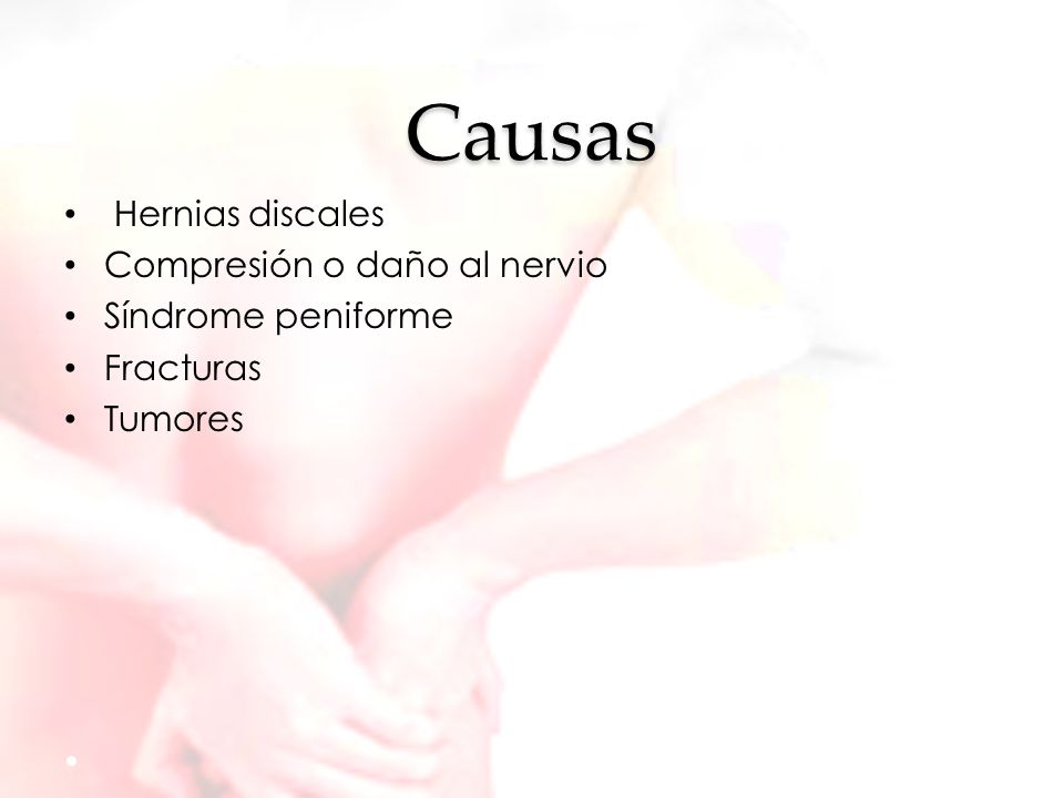 Causas Hernias discales Compresión o daño al nervio Síndrome peniforme