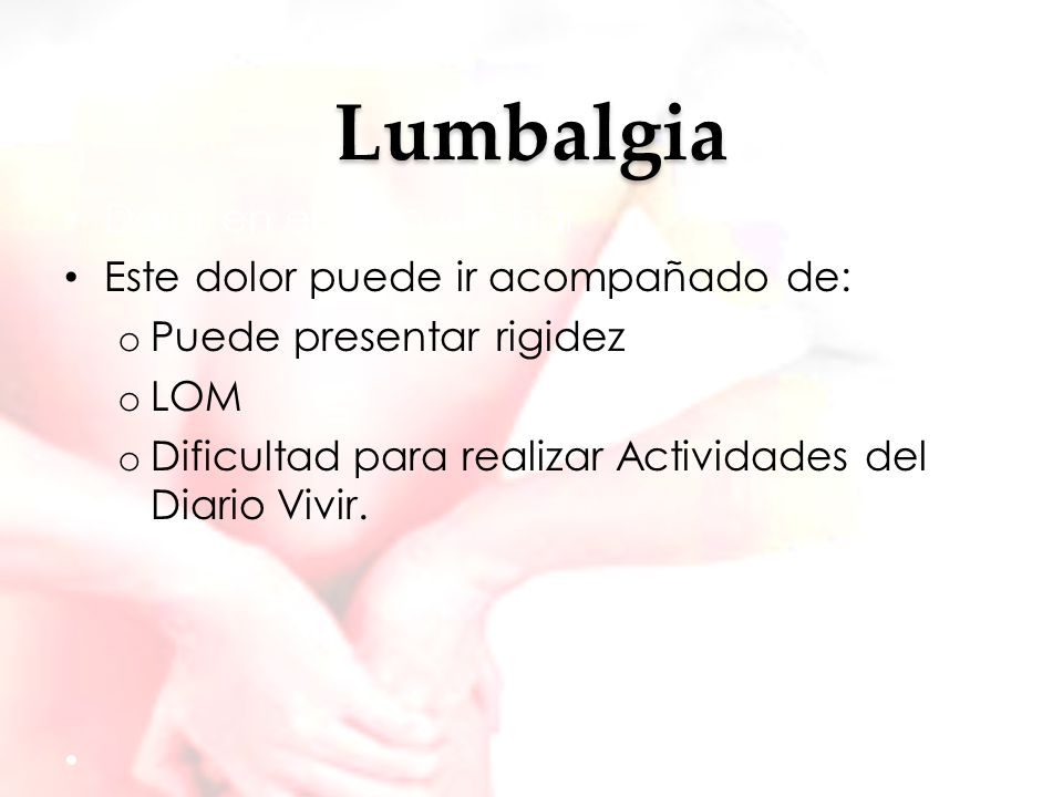 Lumbalgia Dolor en el área lumbar Este dolor puede ir acompañado de: