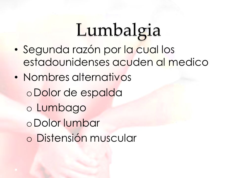 Lumbalgia Segunda razón por la cual los estadounidenses acuden al medico. Nombres alternativos. Dolor de espalda.