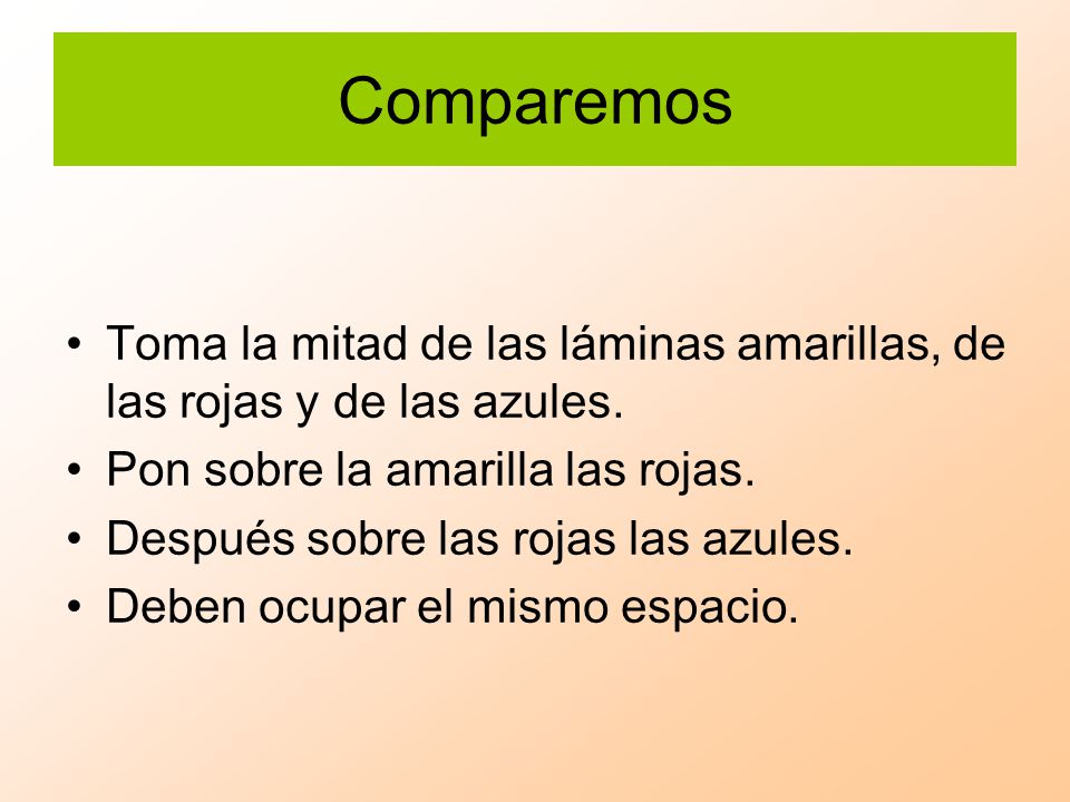 Comparemos Toma la mitad de las láminas amarillas, de las rojas y de las azules. Pon sobre la amarilla las rojas.