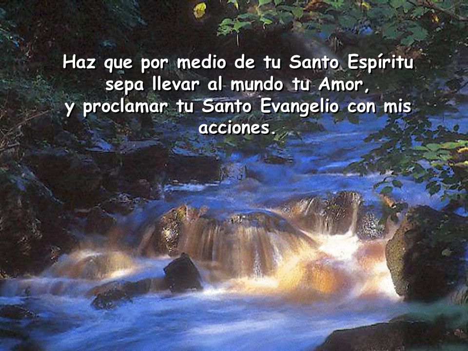 Haz que por medio de tu Santo Espíritu sepa llevar al mundo tu Amor,