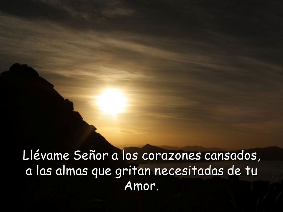 Llévame Señor a los corazones cansados,