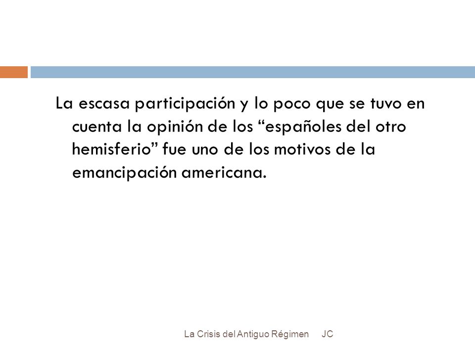 La escasa participación y lo poco que se tuvo en cuenta la opinión de los españoles del otro hemisferio fue uno de los motivos de la emancipación americana.