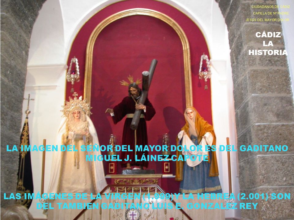 CÁDIZ LA HISTORIA. LA IMAGEN DEL SEÑOR DEL MAYOR DOLOR ES DEL GADITANO MIGUEL J. LÁINEZ CAPOTE.
