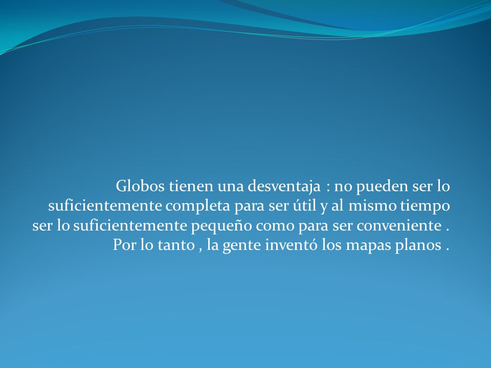 Globos tienen una desventaja : no pueden ser lo suficientemente completa para ser útil y al mismo tiempo ser lo suficientemente pequeño como para ser conveniente .