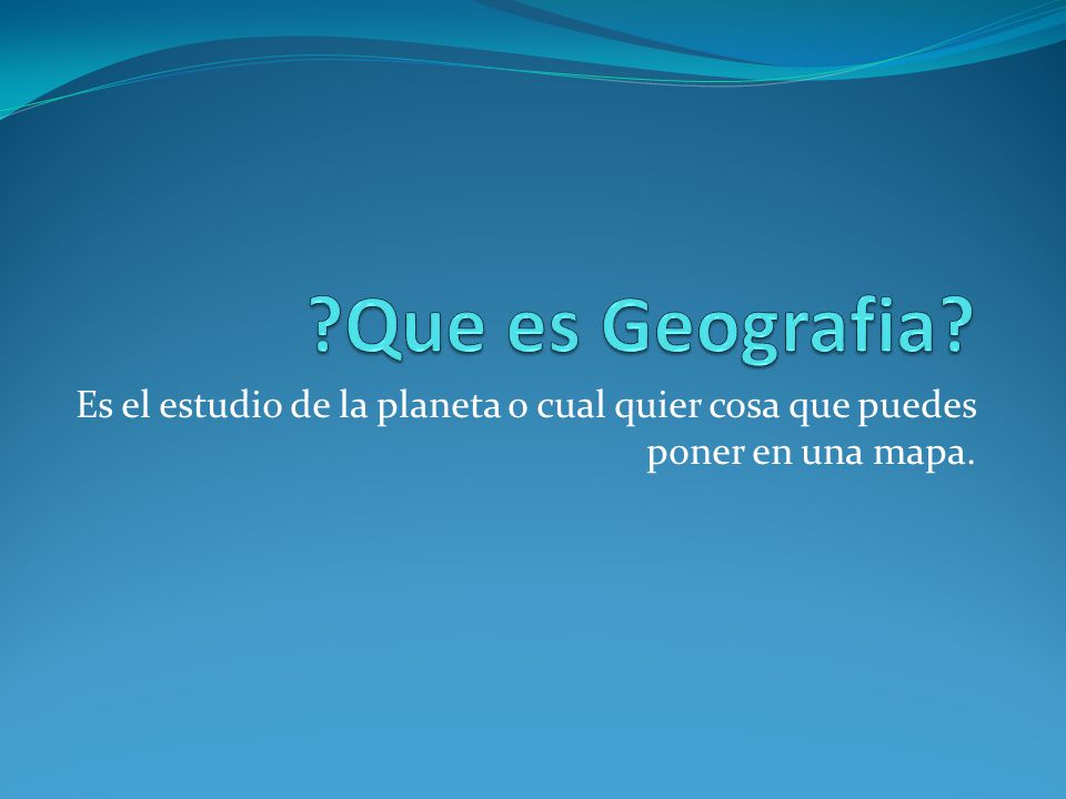 Que es Geografia Es el estudio de la planeta o cual quier cosa que puedes poner en una mapa.