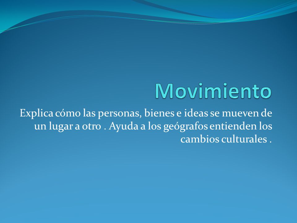 Movimiento Explica cómo las personas, bienes e ideas se mueven de un lugar a otro .