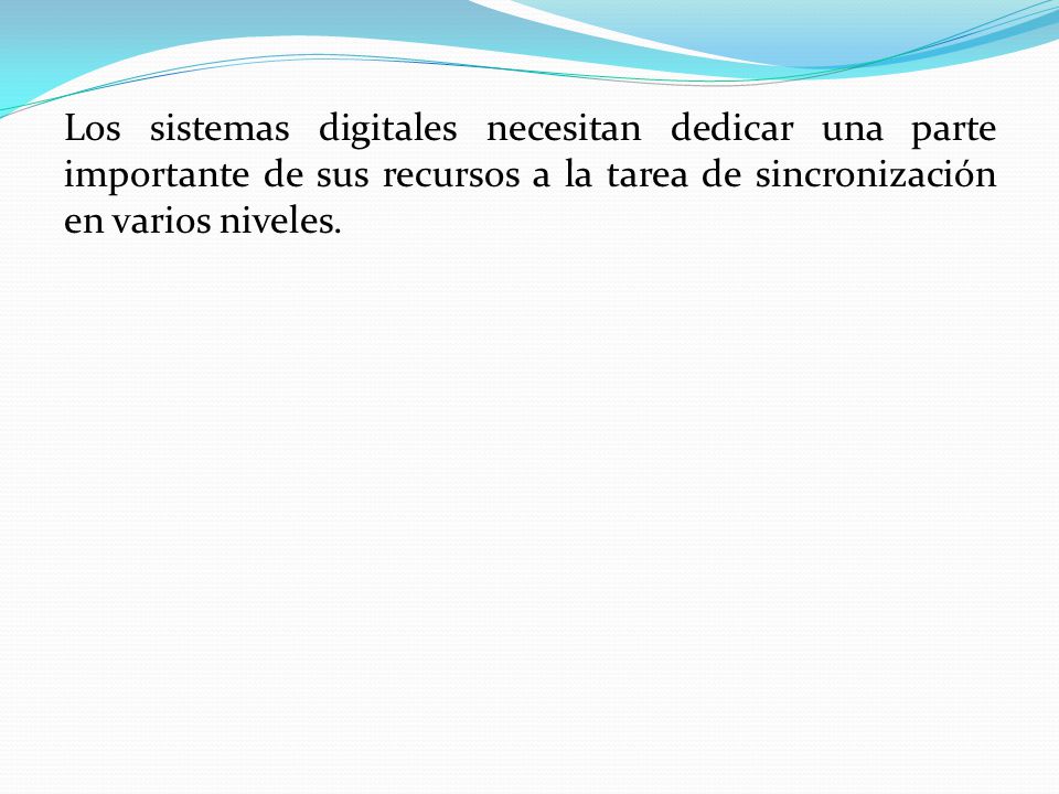Los sistemas digitales necesitan dedicar una parte importante de sus recursos a la tarea de sincronización en varios niveles.