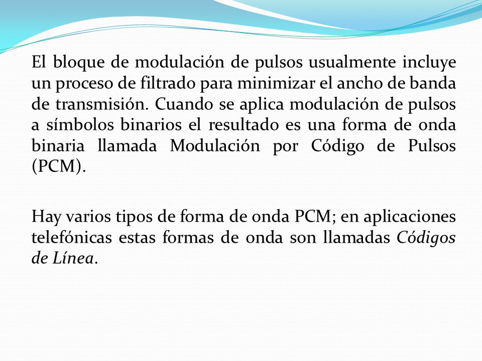 El bloque de modulación de pulsos usualmente incluye un proceso de filtrado para minimizar el ancho de banda de transmisión.