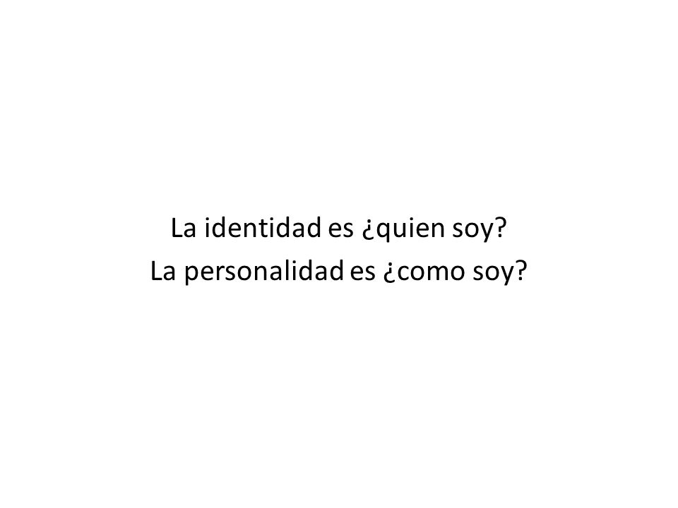 La identidad es ¿quien soy La personalidad es ¿como soy