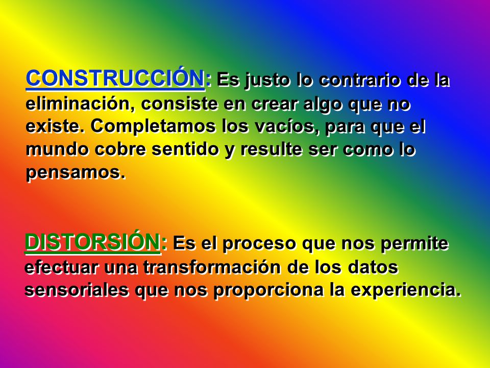 CONSTRUCCIÓN: Es justo lo contrario de la eliminación, consiste en crear algo que no existe. Completamos los vacíos, para que el mundo cobre sentido y resulte ser como lo pensamos.