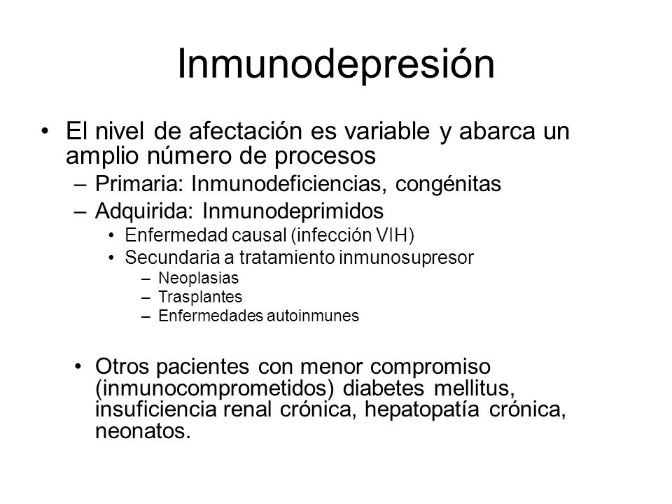 Inmunodepresión El nivel de afectación es variable y abarca un amplio número de procesos. Primaria: Inmunodeficiencias, congénitas.