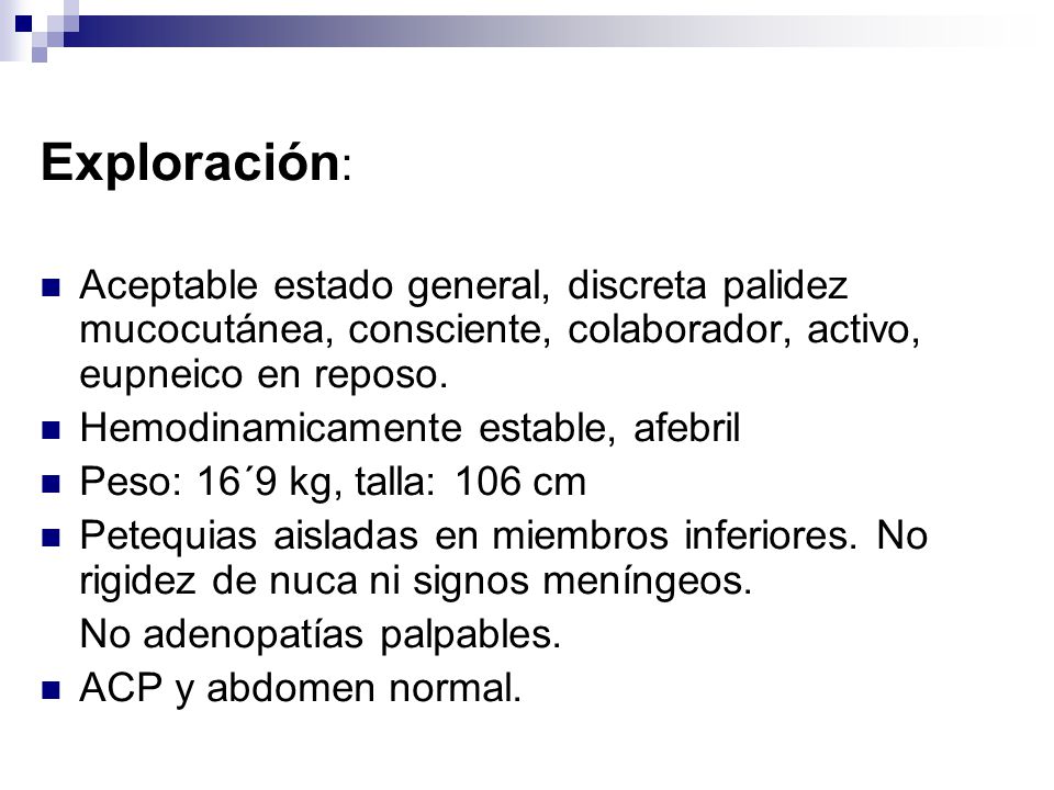 Exploración: Aceptable estado general, discreta palidez mucocutánea, consciente, colaborador, activo, eupneico en reposo.
