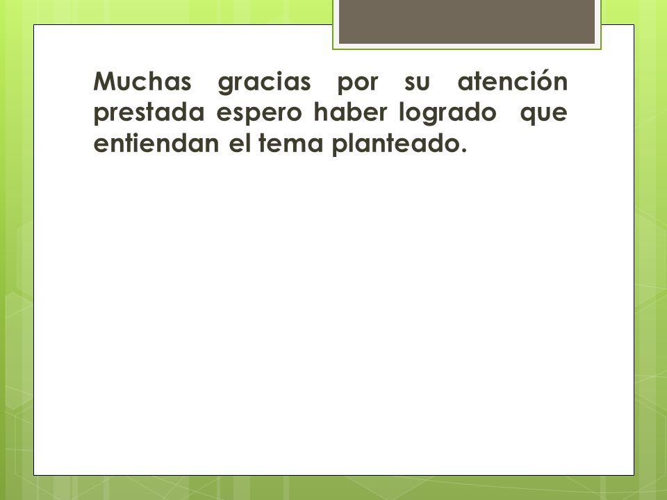Muchas gracias por su atención prestada espero haber logrado que entiendan el tema planteado.