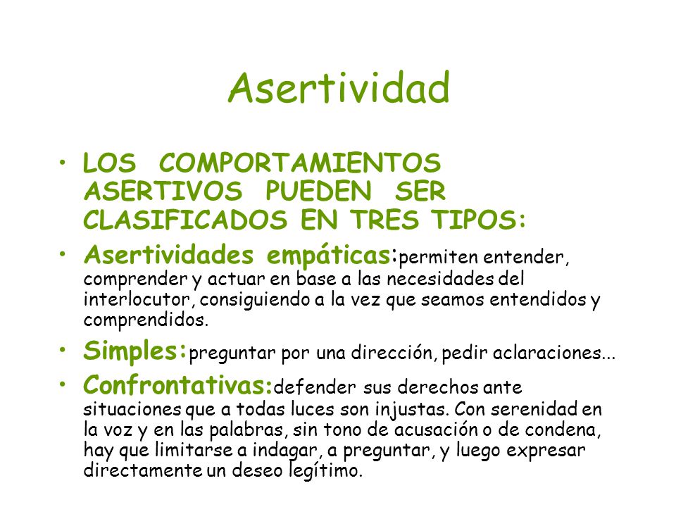 Asertividad LOS COMPORTAMIENTOS ASERTIVOS PUEDEN SER CLASIFICADOS EN TRES TIPOS:
