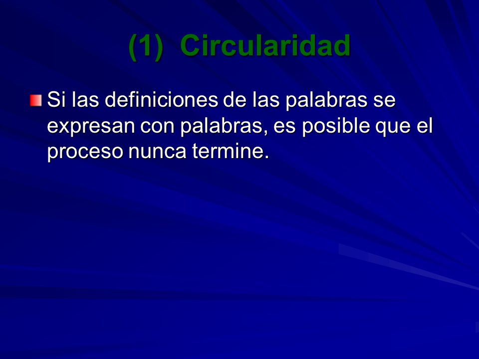 (1) Circularidad Si las definiciones de las palabras se expresan con palabras, es posible que el proceso nunca termine.