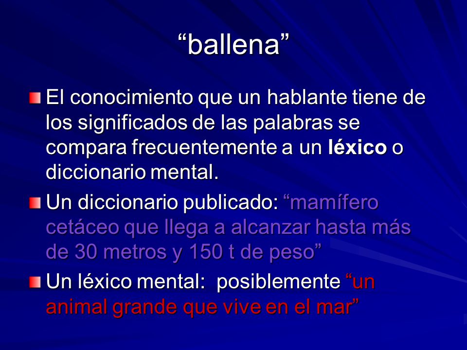 ballena El conocimiento que un hablante tiene de los significados de las palabras se compara frecuentemente a un léxico o diccionario mental.