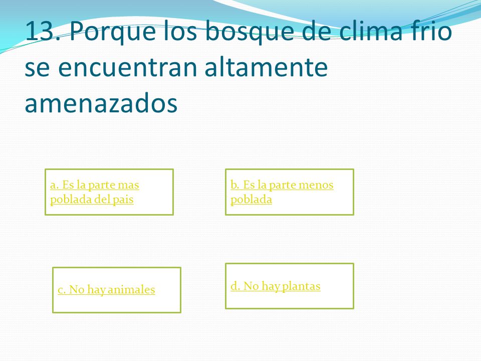 13. Porque los bosque de clima frio se encuentran altamente amenazados
