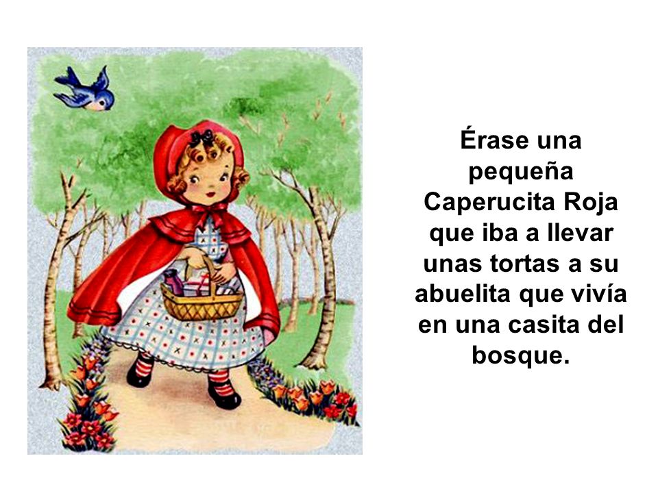 Érase una pequeña Caperucita Roja que iba a llevar unas tortas a su abuelita que vivía en una casita del bosque.