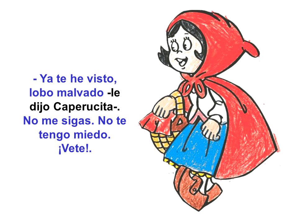 - Ya te he visto, lobo malvado -le dijo Caperucita-. No me sigas