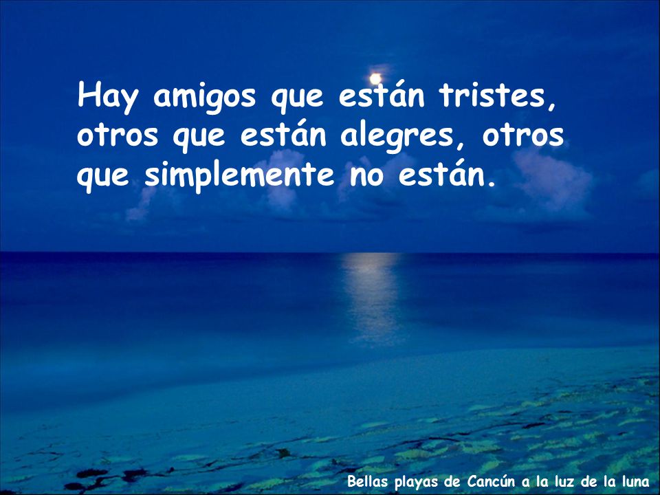 Hay amigos que están tristes, otros que están alegres, otros que simplemente no están.