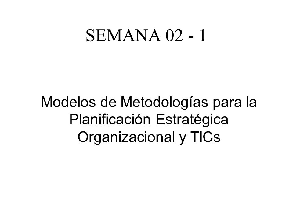 SEMANA Modelos de Metodologías para la Planificación Estratégica Organizacional y TICs