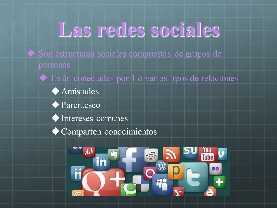 Las redes sociales Son estructuras sociales compuestas de grupos de personas. Están conectadas por 1 o varios tipos de relaciones.