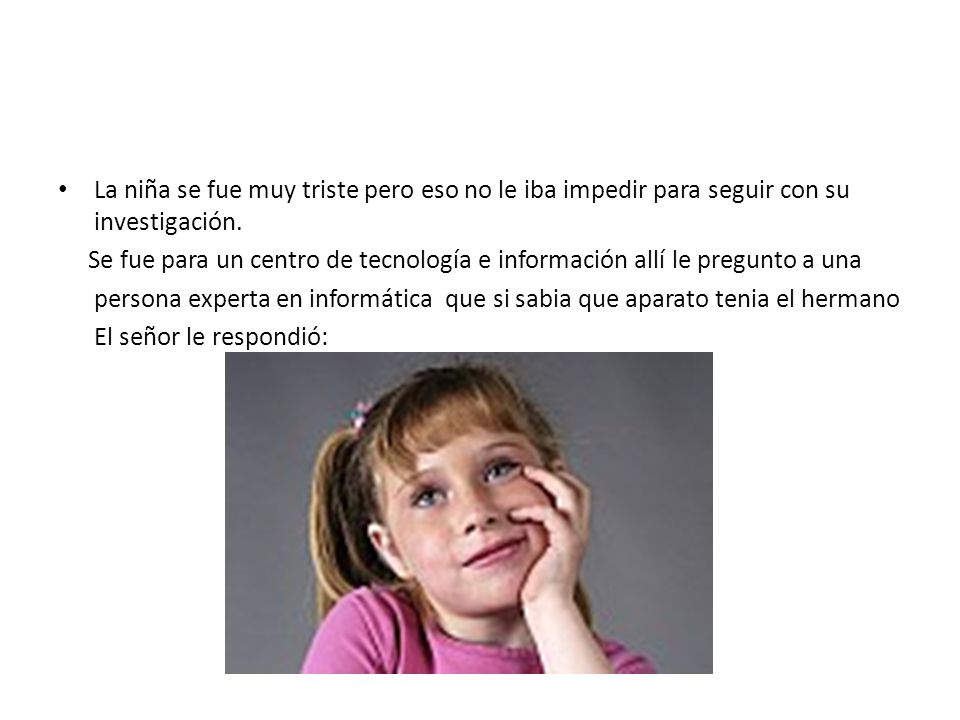 La niña se fue muy triste pero eso no le iba impedir para seguir con su investigación.
