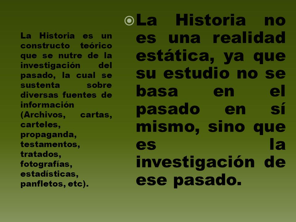 La Historia no es una realidad estática, ya que su estudio no se basa en el pasado en sí mismo, sino que es la investigación de ese pasado.