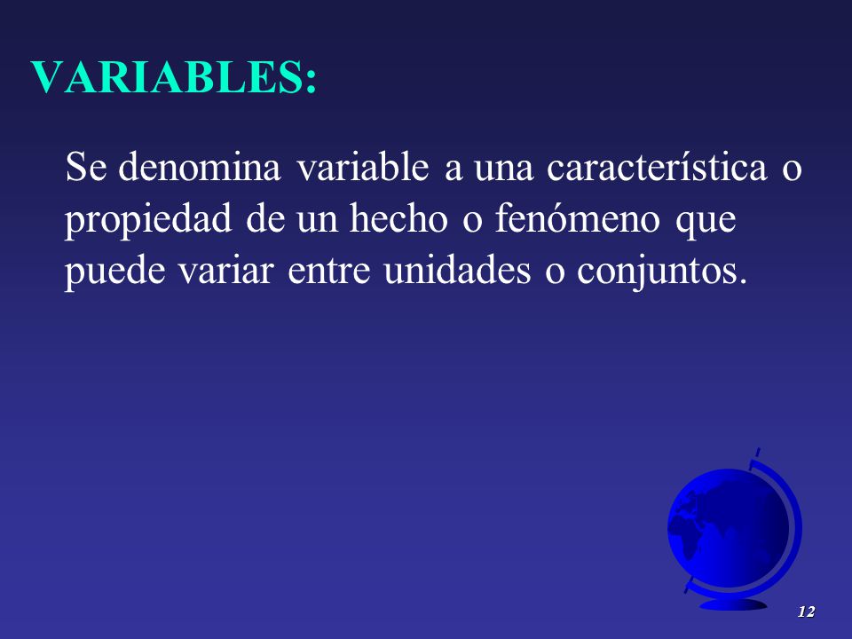 VARIABLES: Se denomina variable a una característica o propiedad de un hecho o fenómeno que puede variar entre unidades o conjuntos.
