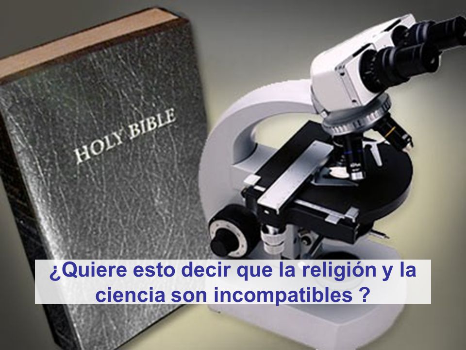 ¿Quiere esto decir que la religión y la ciencia son incompatibles
