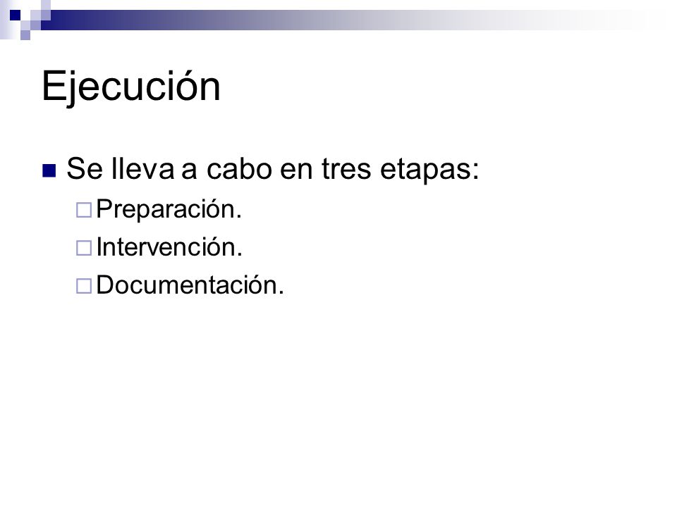 Ejecución Se lleva a cabo en tres etapas: Preparación. Intervención.