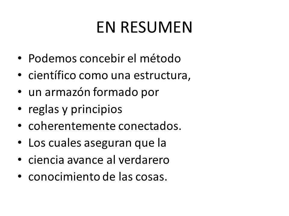 EN RESUMEN Podemos concebir el método científico como una estructura,