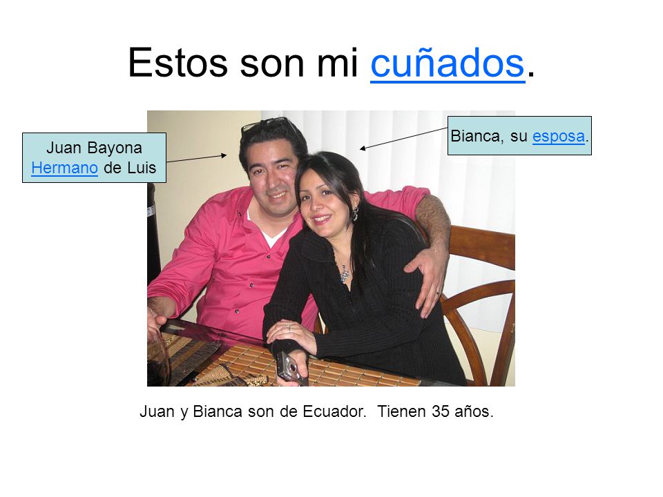 Estos son mi cuñados. Bianca, su esposa. Juan Bayona Hermano de Luis