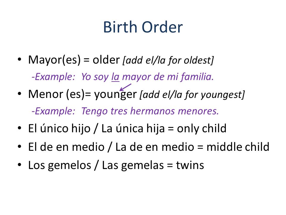 Birth Order Mayor(es) = older [add el/la for oldest]
