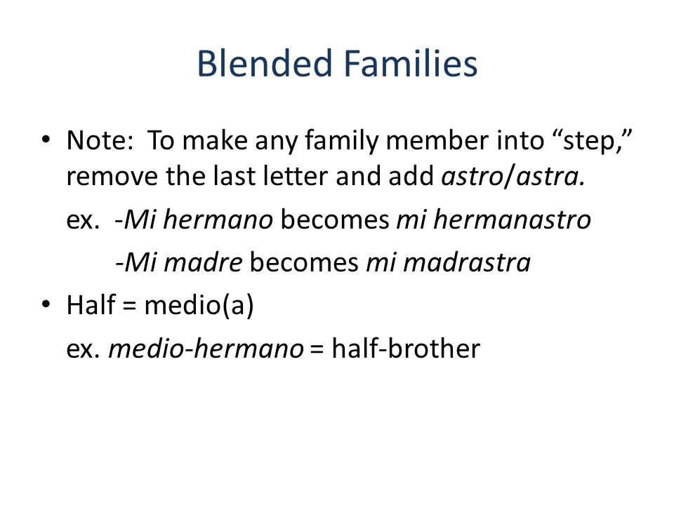 Blended Families Note: To make any family member into step, remove the last letter and add astro/astra.