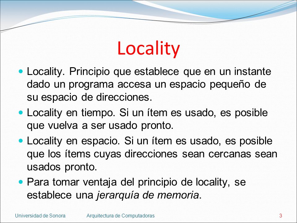 Locality Locality. Principio que establece que en un instante dado un programa accesa un espacio pequeño de su espacio de direcciones.