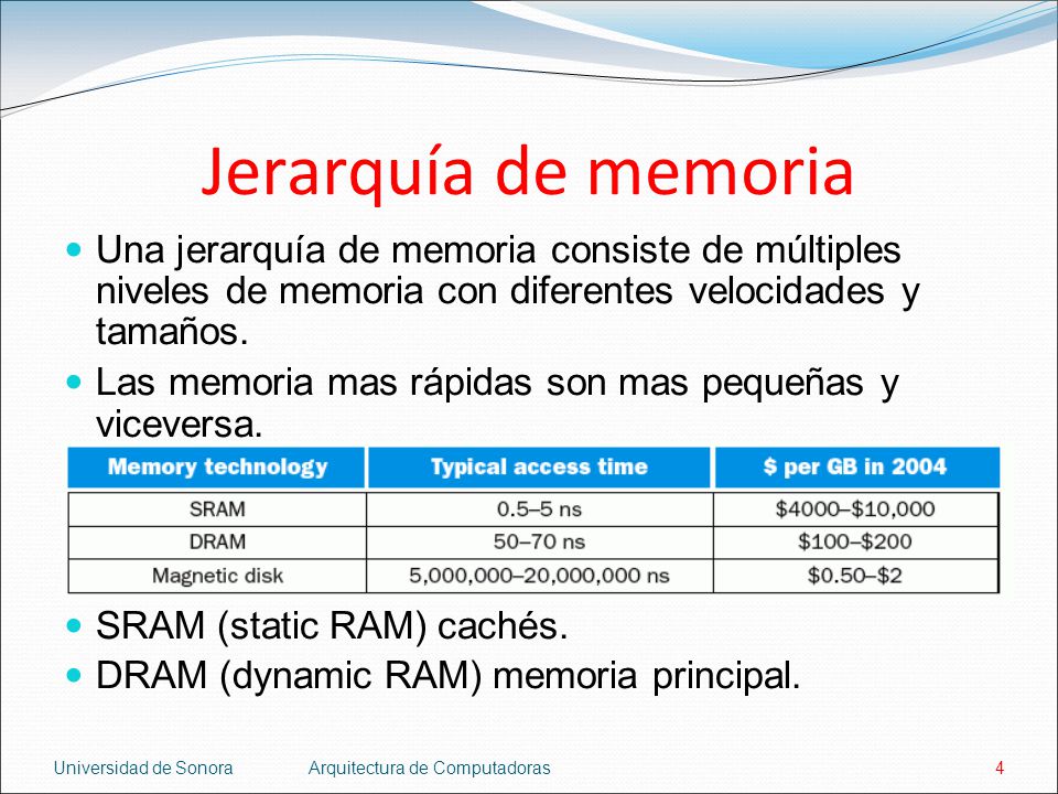 Jerarquía de memoria Una jerarquía de memoria consiste de múltiples niveles de memoria con diferentes velocidades y tamaños.