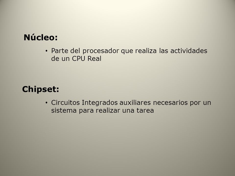 Núcleo: Parte del procesador que realiza las actividades de un CPU Real. Chipset: